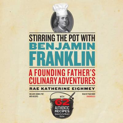 Stirring the Pot with Benjamin Franklin Lib/E: A Founding Father's Culinary Adventures Cover Image