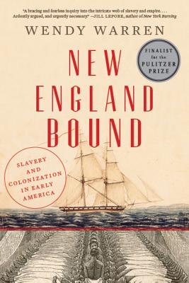 New England Bound: Slavery and Colonization in Early America By Wendy Warren Cover Image