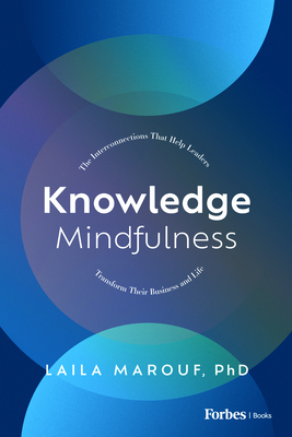 Knowledge Mindfulness: The Interconnections That Help Leaders Transform Their Business and Life Cover Image
