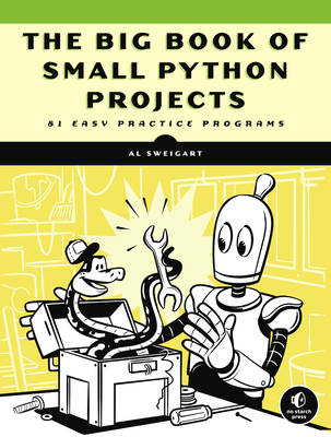 The Big Book of Small Python Projects: 81 Easy Practice Programs By Al Sweigart Cover Image