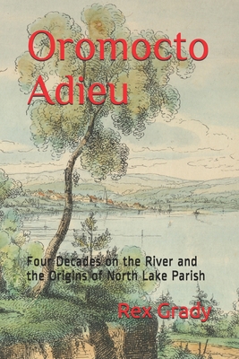 Oromocto Adieu: Four Decades on the River and the Origins of North Lake Parish By Rex Grady Cover Image
