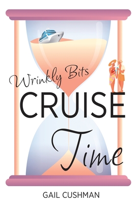 Cruise Time (Wrinkly Bits Book 1): A Wrinkly Bits Senior Hijinks Romance By Gail Cushman Cover Image