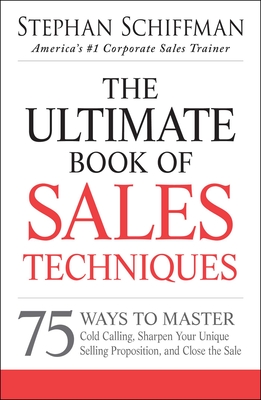 The Ultimate Book of Sales Techniques: 75 Ways to Master Cold Calling, Sharpen Your Unique Selling Proposition, and Close the Sale Cover Image