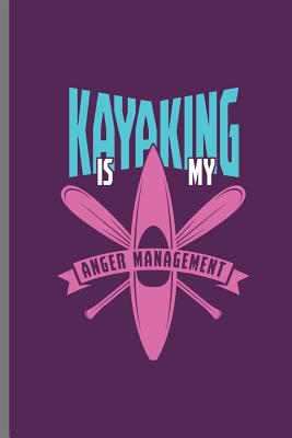 Kayaking Is My Anger Management: For All Kayak Player Athlete Sports Notebooks Gift (6x9) Dot Grid Notebook Cover Image