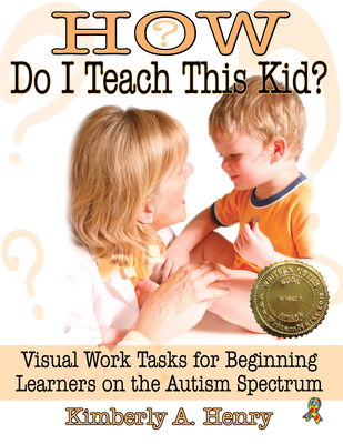 How Do I Teach This Kid?: Visual Work Tasks for Beginning Learners on the Autism Spectrum Cover Image