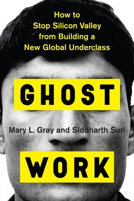Ghost Work: How to Stop Silicon Valley from Building a New Global Underclass By Mary L. Gray, Siddharth Suri Cover Image