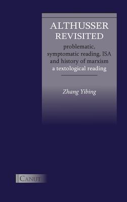 Althusser Revisited. Problematic, Symptomatic Reading, ISA and History of Marxism: A Textological Reading By Yibing Zhang, Kizilcec Cem (Editor), Liu Yang (Translator) Cover Image
