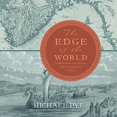The Edge of the World Lib/E: A Cultural History of the North Sea and the Transformation of Europe By Michael Pye, Steven Crossley (Read by) Cover Image