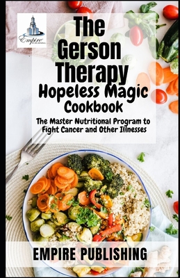 The Gerson Therapy Hopeless Magic Cookbook: The Master Nutritional Program to Fight Cancer and Other Illnesses By Empire Publishing Cover Image