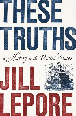 These Truths: A History of the United States By Jill Lepore Cover Image