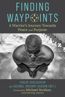 Finding Waypoints: A Warrior's Journey Toward Peace and Purpose By Terese Schlachter, Gregory Gadson (With) Cover Image