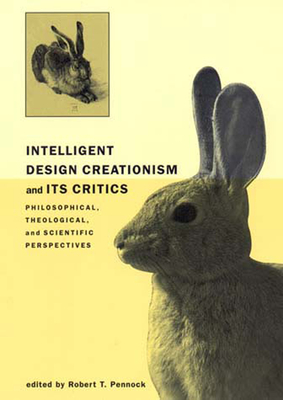 Intelligent Design Creationism and Its Critics: Philosophical, Theological, and Scientific Perspectives By Robert T. Pennock (Editor) Cover Image