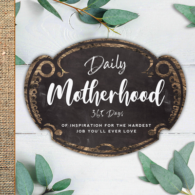 Daily Motherhood: 365 Days of Inspiration for the Hardest Job You'll Ever Love