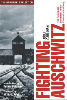 Fighting Auschwitz: The Resistance Movement in the Concentration Camp By Jozef Garlinski, Antony Polonsky (Introduction by), M. R. D. Foot (Foreword by) Cover Image