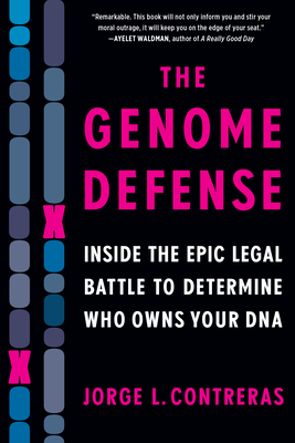 The Genome Defense: Inside the Epic Legal Battle to Determine Who Owns Your DNA By Jorge L. Contreras Cover Image