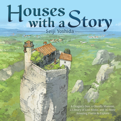Houses with a Story: A Dragon’s Den, a Ghostly Mansion, a Library of Lost Books, and 30 More Amazing Places to Explore By Seiji Yoshida, Jan Mitsuko Cash (Translated by) Cover Image