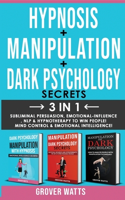 DARK PSYCHOLOGY SECRETS + HYPNOSIS + MANIPULATION - 3 in 1: Subliminal Persuasion, Emotional-Influence, Nlp, Hypnotherapy to Win People! Mind Control By Grover Watts Cover Image