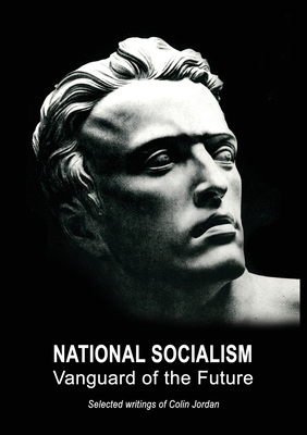 National Socialism: Vanguard of the Future By Colin Jordan Cover Image