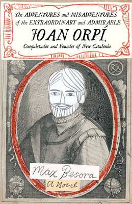 The Adventures and Misadventures of the Extraordinary and Admirable Joan Orpí, Conquistador and Founder of New Catalonia By Max Besora, Mara Faye Lethem (Translator) Cover Image