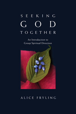 Seeking God Together: An Introduction to Group Spiritual Direction By Alice Fryling Cover Image