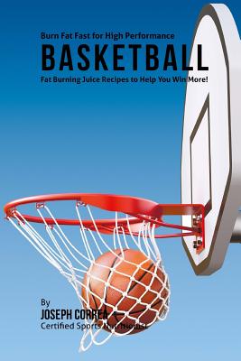 Burn Fat Fast for High Performance Basketball: Fat Burning Juice Recipes to Help You Win More! Cover Image