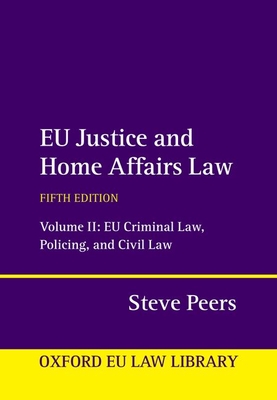 EU Justice and Home Affairs Law: Volume II: EU Criminal Law, Policing, and Civil Law (Oxford European Union Law Library) Cover Image