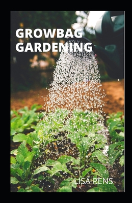 GrОwbАg Gardening: Newly Discovered Ways Tо Grоw Bоuntіful Vegetables, Hеrbѕ, Fruіtѕ, And By Lisa Pens Cover Image