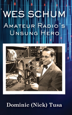 Wes Schum, Amateur Radio's Unsung Hero By Dominic (Nick) Tusa Cover Image