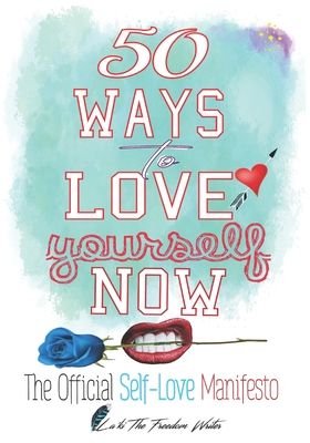 50 Ways to Love Yourself Now: The Official Self-Love Manifesto (Radical Self-Love Edition #1)