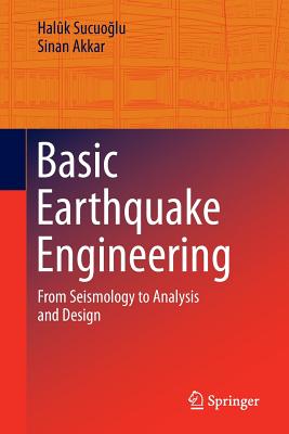 Basic Earthquake Engineering: From Seismology to Analysis and Design By Halûk Sucuoğlu, Sinan Akkar Cover Image