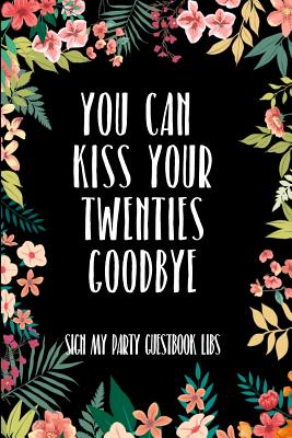 You Can Kiss Your Twenties Goodbye Sign My Party Guestbook Libs: 30th Birthday Gifts Men Women so much better than a card mad libs interior By Becca N. Clarke Cover Image