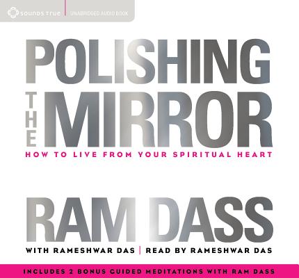 Polishing the Mirror: How to Live from Your Spiritual Heart By Ram Dass, Rameshwar Das (Read by) Cover Image