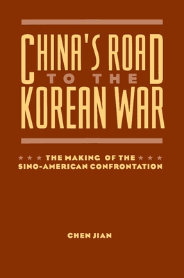 China's Road to the Korean War: The Making of the Sino-American Confrontation (U.S. and Pacific Asia: Studies in Social) By Jian Chen Cover Image