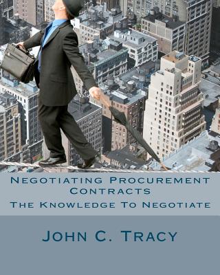 Negotiating Procurement Contracts: The Knowledge to Negotiate By John C. Tracy Jr Cover Image
