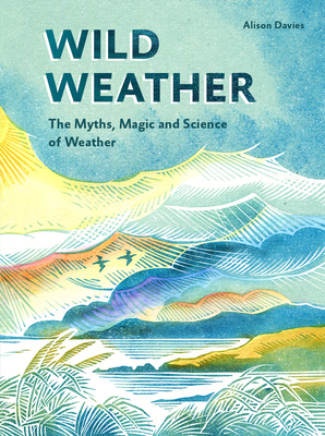 Wild Weather: The Myths, Science and Wonder of Weather By Alison Davies Cover Image