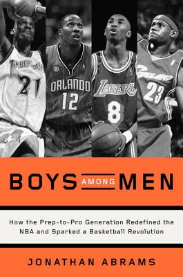 Boys Among Men: How the Prep-to-Pro Generation Redefined the NBA and Sparked a Basketball Revolution Cover Image