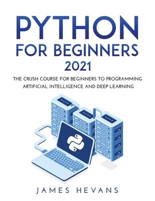 Python for Beginners 2021: The Crush Course for Beginners to Programming Artificial Intelligence and Deep Learning Cover Image