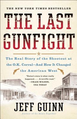 The Last Gunfight: The Real Story of the Shootout at the O.K. Corral-And How It Changed the American West