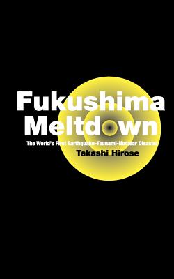 Fukushima Meltdown: The World's First Earthquake-Tsunami-Nuclear Disaster Cover Image