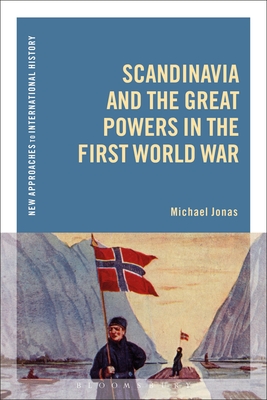 Scandinavia and the Great Powers in the First World War (New Approaches to International History)