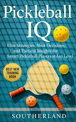 Pickleball IQ: Elite Strategies, Shot Decisions, and Tactical Insights for Smart Pickleball Players at Any Level By Fitness Research Publishing Cover Image