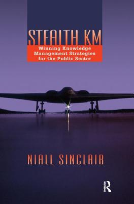 Stealth Km: Winning Knowledge Management Strategies for the Public Sector By Niall Sinclair Cover Image