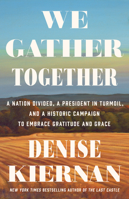 We Gather Together: A Nation Divided, a President in Turmoil, and a Historic Campaign to Embrace Gratitude and Grace By Denise Kiernan Cover Image