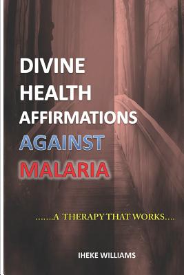 Divine Health Affirmations Against Malaria: ...a Therapy That Works!!. Cover Image