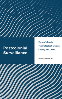 Postcolonial Surveillance: Europe's Border Technologies Between Colony and Crisis (Challenging Migration Studies) Cover Image
