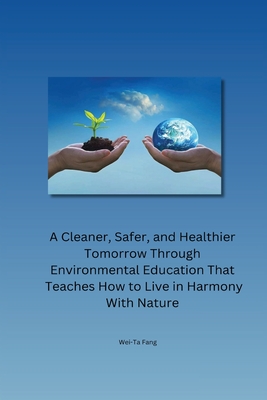 A Cleaner, Safer, and Healthier Tomorrow Through Environmental Education That Teaches How to Live in Harmony With Nature Cover Image