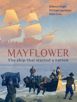 Mayflower: The Ship that Started a Nation By Rebecca Siegel, Michael Lauritano (Illustrator), Mike Love (Illustrator) Cover Image