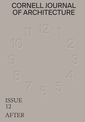 Cornell Journal of Architecture 12: After By Val Warke (Editor), Hallie Black (Editor), Todd Petrie (Editor) Cover Image