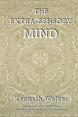 The Extra-Sensory Mind By Kenneth Walker Cover Image