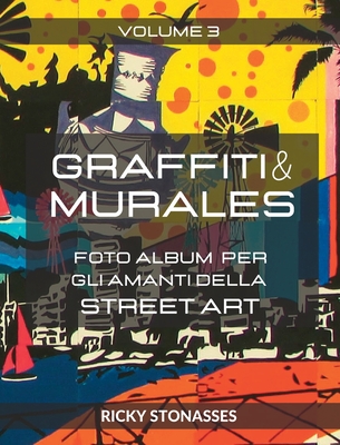 GRAFFITI e MURALES #3: Foto album per gli amanti della Street art - Volume n.3 By Ricky Stonasses Cover Image